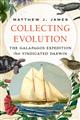 Collecting Evolution: The Galapagos Expedition that Vindicated Darwin