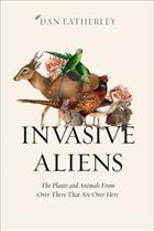 Invasive Aliens: The Plants and Animals from Over There That Are Over Here