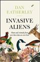 Invasive Aliens: The Plants and Animals from Over There That Are Over Here