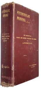 Hydraulic Mining: Classification, Test and Valuation of Alluvials- Water Supply- Methods of Working Alluvials, Etc. With Supplements on Roads for Mining Purposes and Motor Traction and appendix