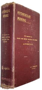 Hydraulic Mining: Classification, Test and Valuation of Alluvials- Water Supply- Methods of Working Alluvials, Etc. With Supplements on Roads for Mining Purposes and Motor Traction and appendix