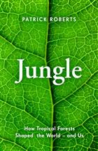 Jungle: How Tropical Forests Shaped the World - and Us