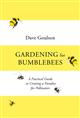 Gardening for Bumblebees: A Practical Guide to Creating a Paradise for Pollinators