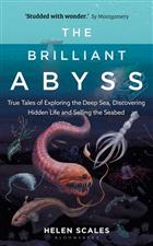 The Brilliant Abyss: True Tales of Exploring the Deep Sea, Discovering Hidden Life and Selling the Seabed