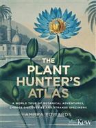 The Plant-Hunter's Atlas: A World Tour of Botanical Adventures, Chance Discoveries and Strange Specimens