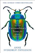 Extraordinary Insects: Weird, Wonderful, Indispensable. The ones who run our world