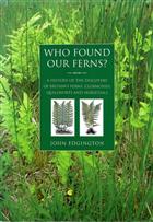 Who Found Our Ferns? A History of the Discovery of Britain's Ferns, Clubmosses, Quillworts and Horsetails
