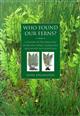Who Found Our Ferns? A History of the Discovery of Britain's Ferns, Clubmosses, Quillworts and Horsetails