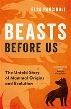 Beasts Before Us: The Untold Story of Mammal Origins and Evolution