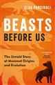 Beasts Before Us: The Untold Story of Mammal Origins and Evolution