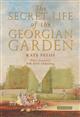 The Secret Life of the Georgian Garden: Beautiful Objects and Agreeable Retreats