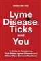 Lyme Disease, Ticks and You: A Guide to Navigating Tick Bites, Lyme Disease and Other Tick-Borne Infections