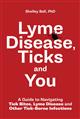 Lyme Disease, Ticks and You: A Guide to Navigating Tick Bites, Lyme Disease and Other Tick-Borne Infections