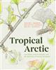 Tropical Arctic: Lost Plants, Future Climates, and the Discovery of Ancient Greenland