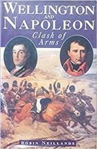 Wellington and Napoleon:<b/> Clash of Arms