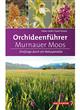 Orchideenführer Murnauer Moos: Streifzüge durch ein Naturparadies [Orchid guide Murnauer Moos: Forays through a natural paradise]