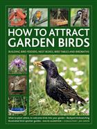 How to Attract Garden Birds: Building Bird Feeders, Nest Boxes, Bird Tables and Birdbaths