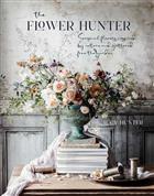 The Flower Hunter: Seasonal Flowers Inspired by Nature and Gathered from the Garden