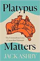 Platypus Matters: The Extraordinary Lives of Australian Mammals