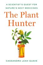 The Plant Hunter: A Scientist's Quest for Nature's Next Medicines