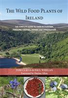 The Wild Food Plants of Ireland: The complete guide to their recognition, foraging, cooking, history and conservation