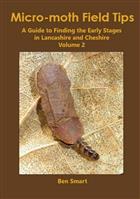 Micro-Moth Field Tips: A Guide to Finding the Early Stages in Lancashire and Cheshire. Vol. 2
