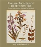 Pressed Flowers of Herefordshire and the Welsh Marches: A Personal Flora from Riverside Meadows, Dark Woodland, Hedges and Hills