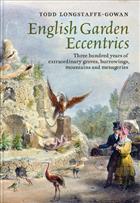 English Garden Eccentrics: Three Hundred Years of Extraordinary Groves, Burrowings, Mountains and Menageries
