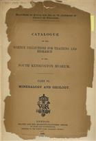 Catalogue of the Science Collections for Teaching and Research in the South Kensigton Museum. Part VI: Mineralogy and Geology