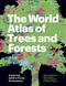 The World Atlas of Trees and Forests: Exploring Earth's Forest Ecosystems