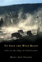  To Save the Wild Bison: Life on the Edge in Yellowstone