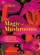 Kew – The Magic of Mushrooms: Fungi in folklore, superstition and traditional medicine