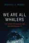We Are All Whalers: The Plight of Whales and Our Responsibility