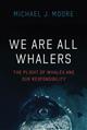We Are All Whalers: The Plight of Whales and Our Responsibility