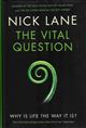 The Vital Question: Why is life the way it is?