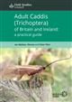 Adult Caddis (Trichoptera) of Britain and Ireland: a practical guide: 2022