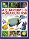 Aquariums & Aquarium Fish: A definitive guide to identifying and keeping freshwater and marine fishes