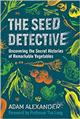 The Seed Detective: Uncovering the Secret Histories of Remarkable Vegetables