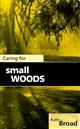 Caring for Small Woods: A practical guide for woodland owners, woodland managers, woodland craftsmen, foresters, land agents, project officers, conservationists, teachers and students