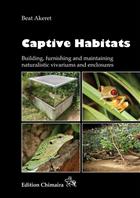 Captive Habitats: Building, furnishing and maintaining naturalistic vivariums and enclosures