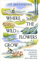 Where the Wildflowers Grow: My Botanical Journey Through Britain and Ireland