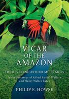 Vicar of the Amazon: The Reverend Arthur Miles Moss - In the Footsteps of Alfred Russel Wallace and Henry Walter Bates