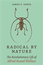 Radical by Nature: The Revolutionary Life of Alfred Russel Wallace