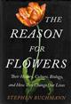 The reason for flowers: their history, culture, biology, and how they change our lives