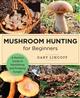 Mushroom Hunting for Beginners: A Starter's Guide to Identifying and Foraging Fungi