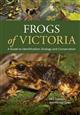 Frogs of Victoria: A Guide to Identification, Ecology and Conservation