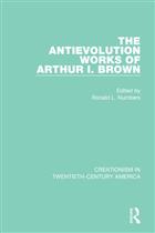 The Antievolution Works of Arthur I. Brown: Creationism in Twentieth-century America