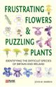 Frustrating Flowers and Puzzling Plants: Identifying the difficult species of Britain and Ireland