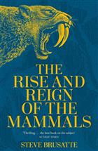 The Rise and Reign of the Mammals: A New History, from the Shadow of the Dinosaurs to Us