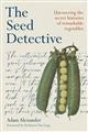 The Seed Detective: Uncovering the Secret Histories of Remarkable Vegetables